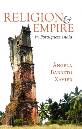 Religion and Empire in Portuguese India: Conversion, Resistance, and the Making of Goa