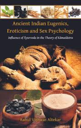 Ancient Indian Eugenics, Eroticism and Sex Psychology: Influence of Ayurveda in the Theory of Kamasastra