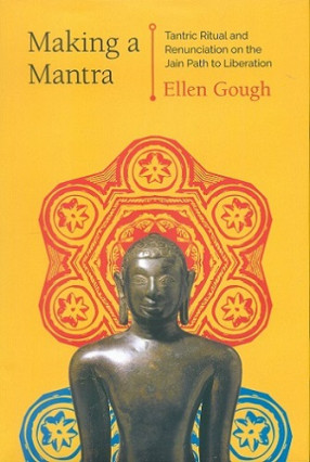 Making a Mantra: Tantric Ritual and Renunciation on the Jain Path to Liberation