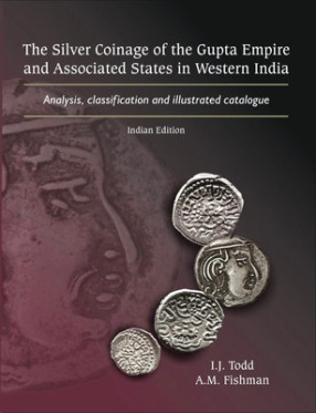 The Silver Coinage of the Gupta Empire and Associated States in Western India: Analysis, Classification and Illustrated catalogue
