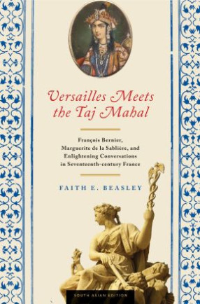 Versailles Meets the Taj Mahal: Francois Bernier, Marguerite de la Sabliere, and Enlightening Conservations in Seventeenth-Century France