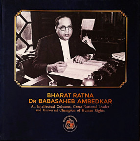 Bharat Ratna Dr Babasaheb Ambedkar An Intellectual Colossus, Great National Leader and Universal Champion of Human Rights