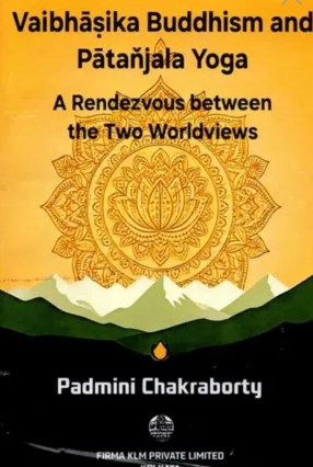 Vaibhasika Buddhism and Patanjala Yoga: A Rendezvous Between the Two Worldviews 