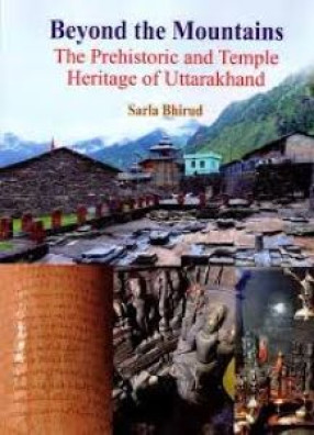 Beyond the Mountains: The Prehistoric and Temple Heritage of Uttarakhand