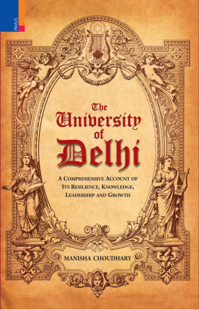 The University of Delhi: A Comprehensive Account of Resilience, Knowledge, Leadership and Growth