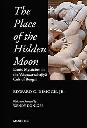 The Place of the Hidden Moon: Erotic Mysticism in the Vaisnava-Sahajiya Cult of Bengal, foreword by Wendy Doniger