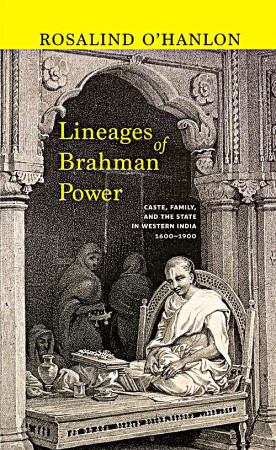 Lineages of Brahman Power:  Caste, Family, and the State in Western India 1600–1900