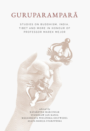 Guruparamparā: Studies on Buddhism, India, Tibet and More in Honour of Professor Marek Mejor