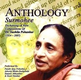 Anthology: Surmohee; Enchanting & Rare Compositions of Dr. Sushila Pohankar 1924-2007