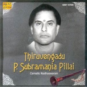 Thiruvengadu P. Subramania Pillai: Carnatic Nadhaswaram